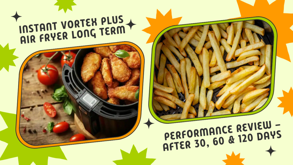 Instant Vortex Plus air fryer long term performance cooking result crispy fries.